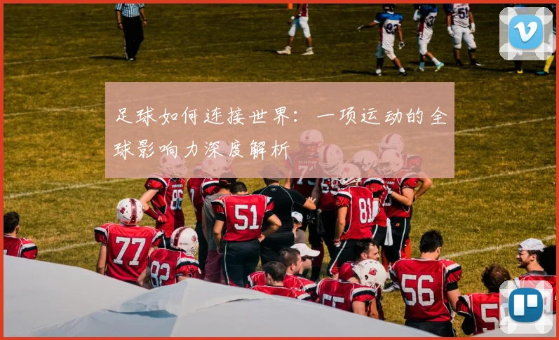 足球如何连接世界：一项运动的全球影响力深度解析