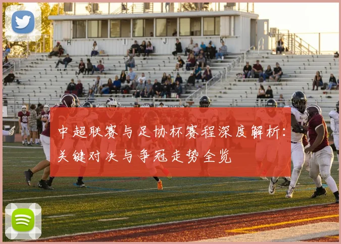 中超联赛与足协杯赛程深度解析：关键对决与争冠走势全览