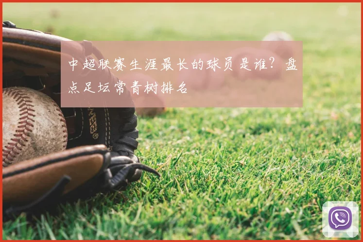 中超联赛生涯最长的球员是谁？盘点足坛常青树排名